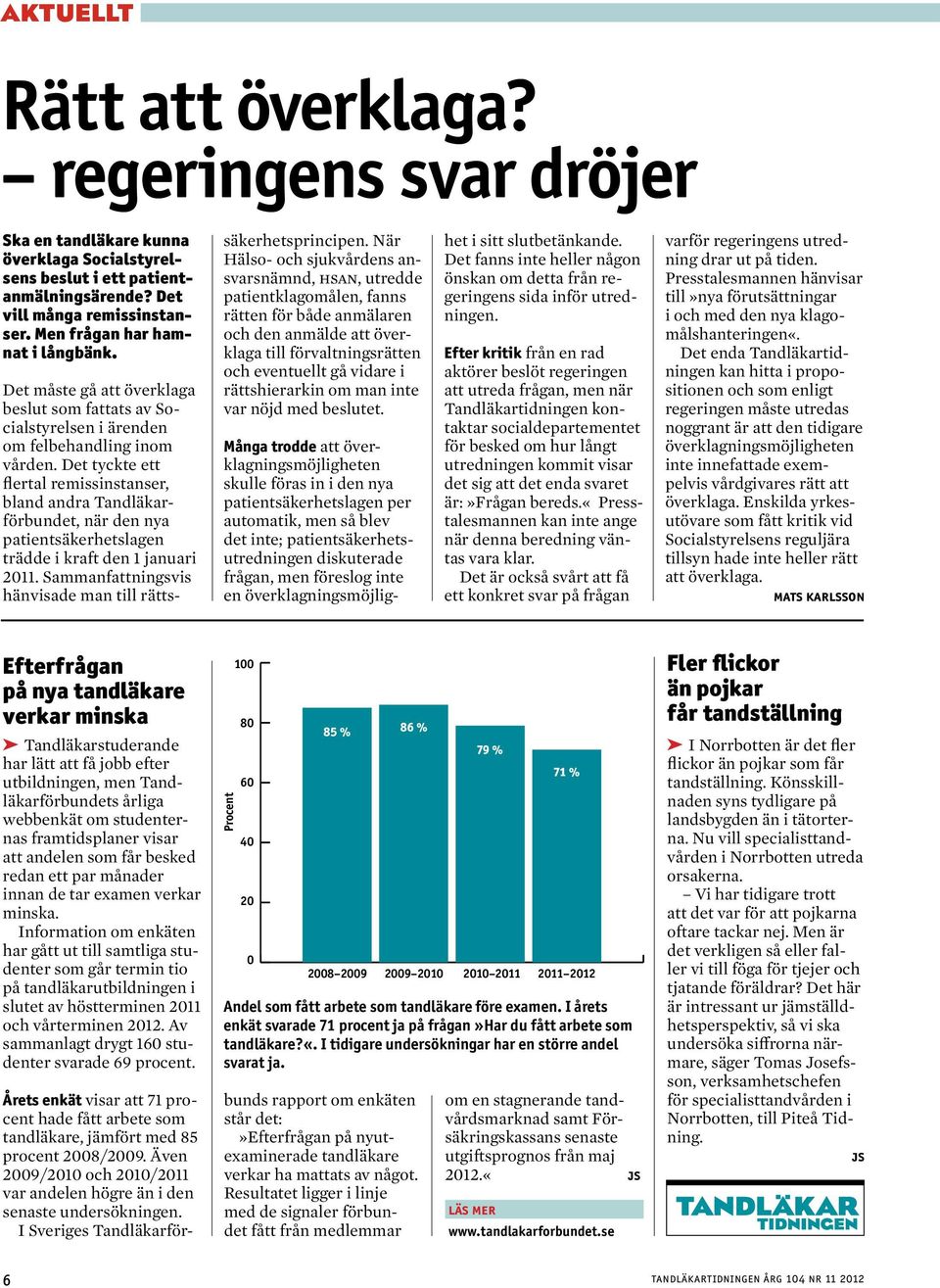 Det tyckte ett flertal remissinstanser, bland andra Tandläkarförbundet, när den nya patientsäkerhetslagen trädde i kraft den 1 januari 2011.