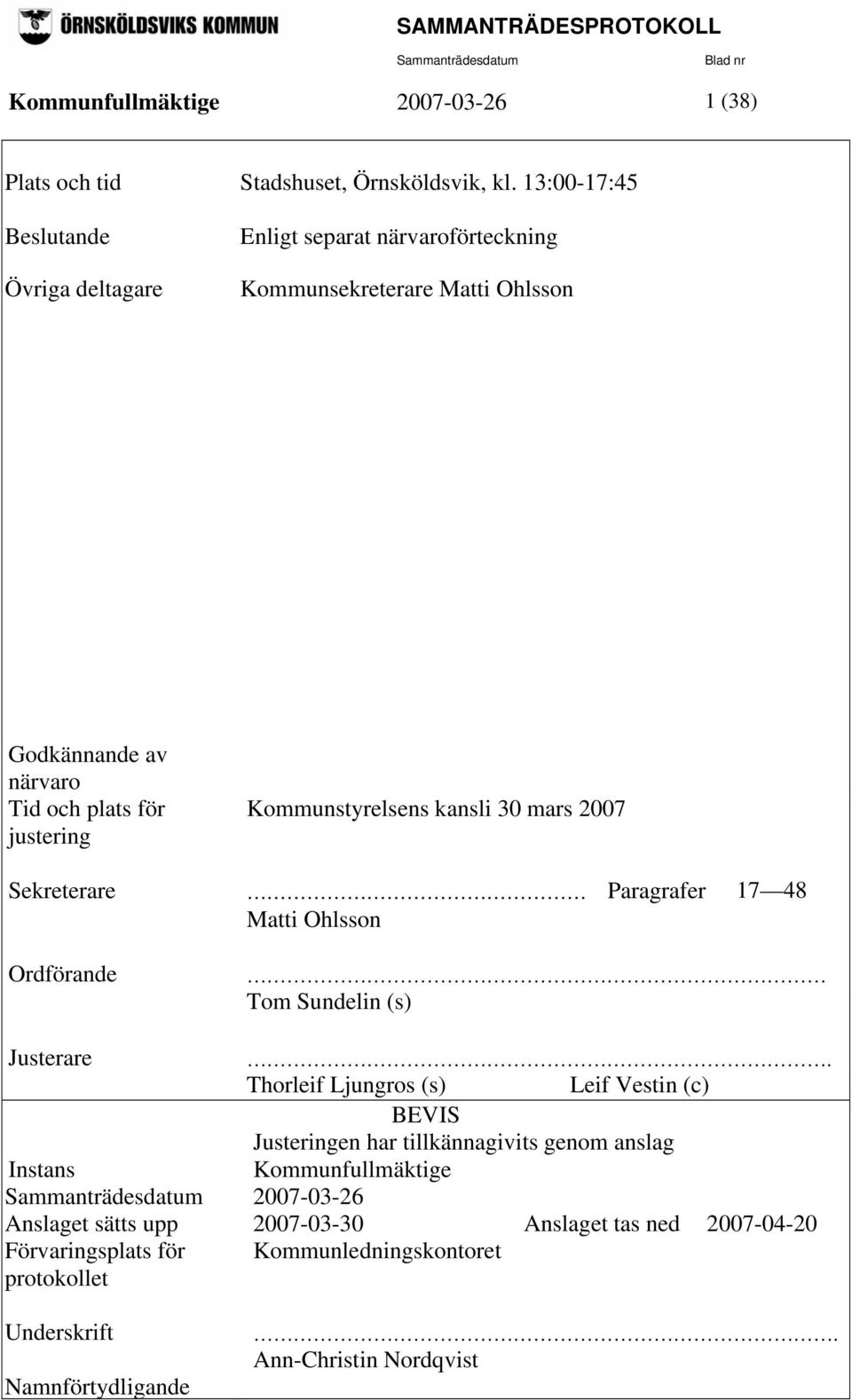 Kommunstyrelsens kansli 30 mars 2007 Sekreterare Paragrafer 17 48 = Matti Ohlsson Ordförande = Tom Sundelin (s) Justerare = Thorleif Ljungros (s) Leif Vestin (c)