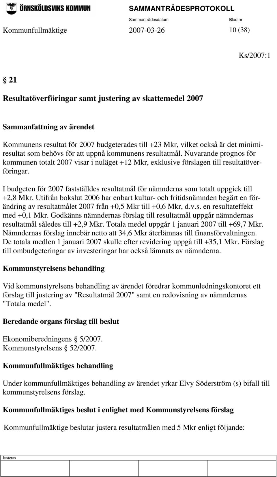 I budgeten för 2007 fastställdes resultatmål för nämnderna som totalt uppgick till +2,8 Mkr.