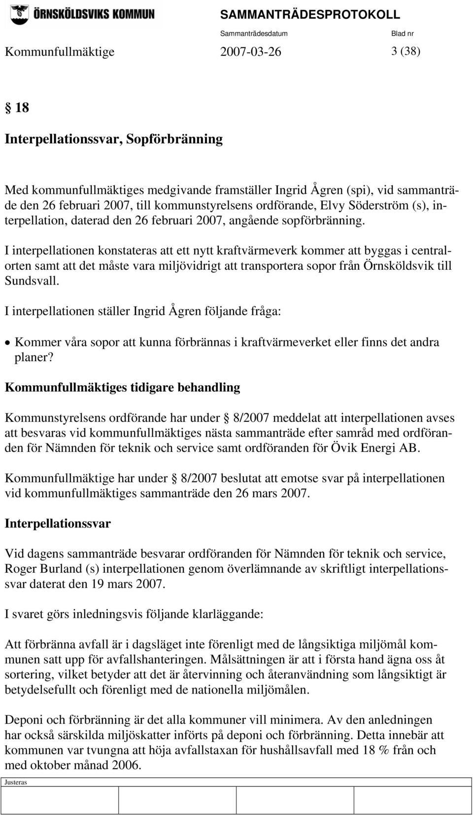 I interpellationen konstateras att ett nytt kraftvärmeverk kommer att byggas i centralorten samt att det måste vara miljövidrigt att transportera sopor från Örnsköldsvik till Sundsvall.