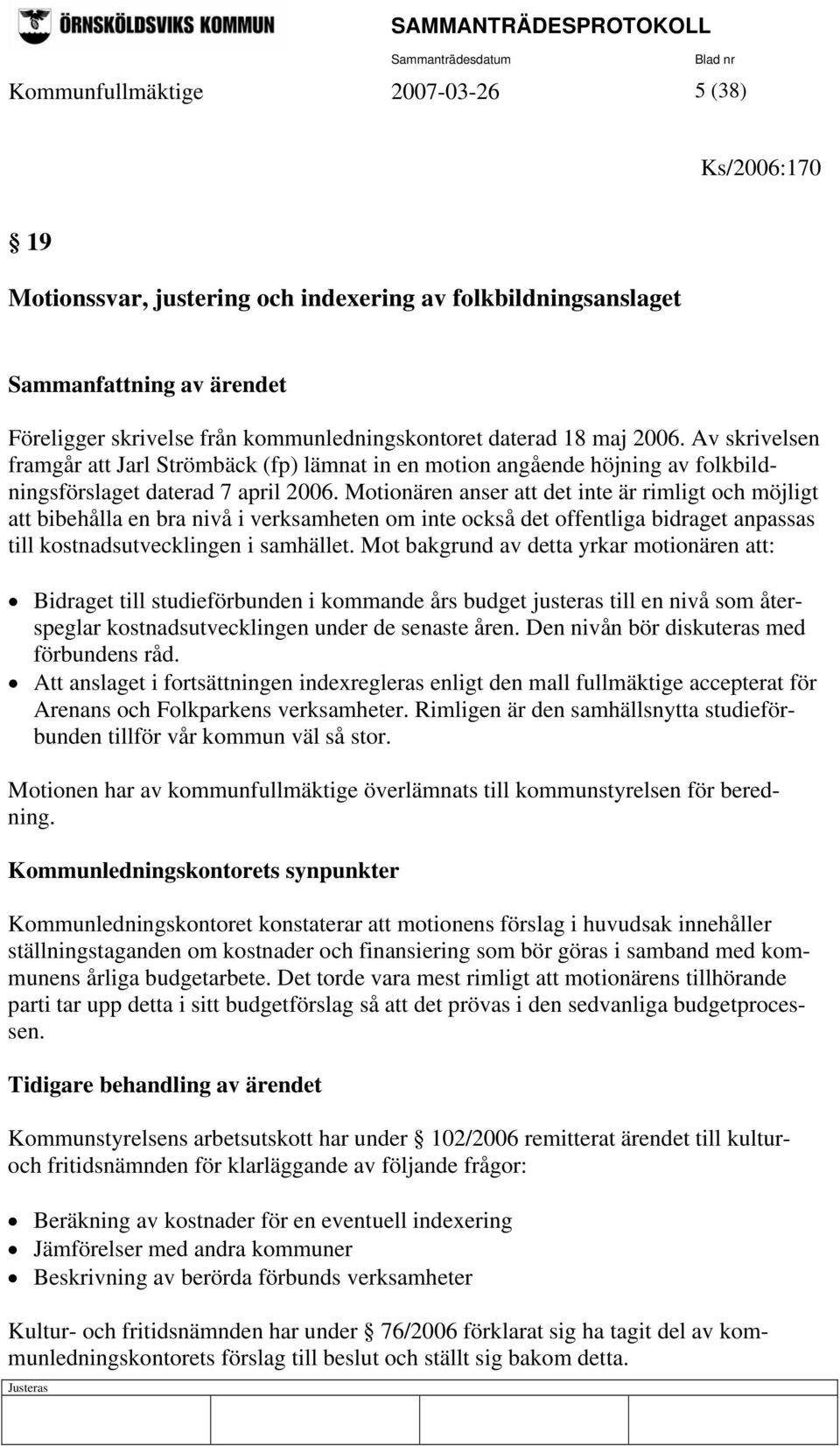 Motionären anser att det inte är rimligt och möjligt att bibehålla en bra nivå i verksamheten om inte också det offentliga bidraget anpassas till kostnadsutvecklingen i samhället.