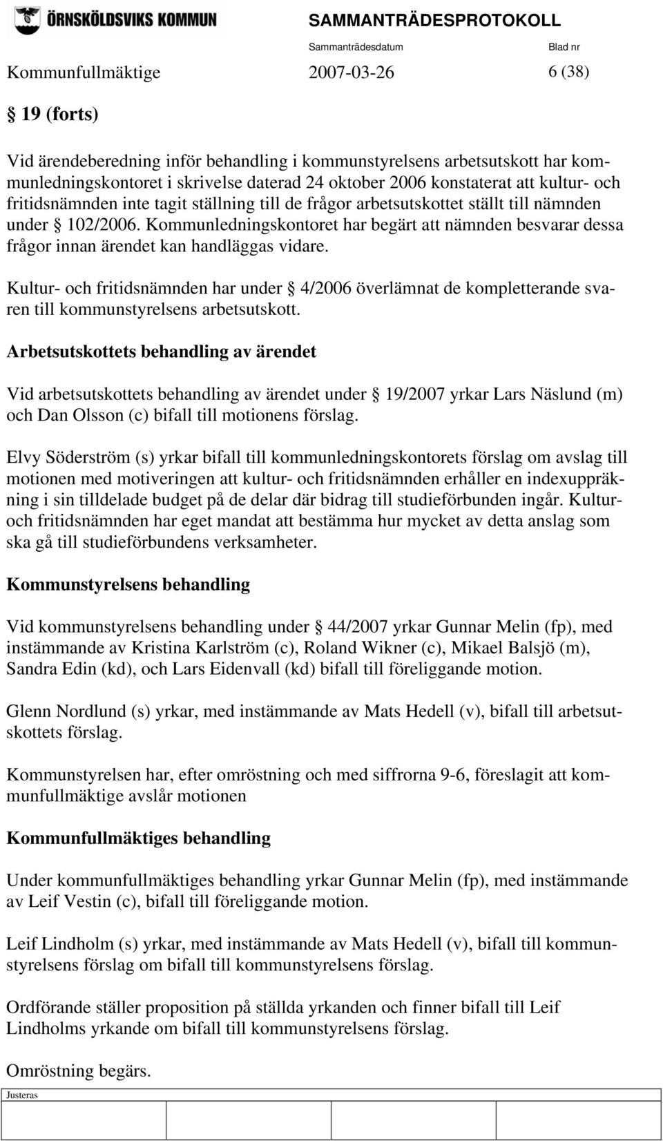Kommunledningskontoret har begärt att nämnden besvarar dessa frågor innan ärendet kan handläggas vidare.