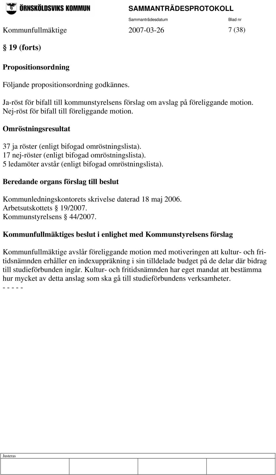 5 ledamöter avstår (enligt bifogad omröstningslista). Beredande organs förslag till beslut Kommunledningskontorets skrivelse daterad 18 maj 2006. Arbetsutskottets 19/2007. Kommunstyrelsens 44/2007.