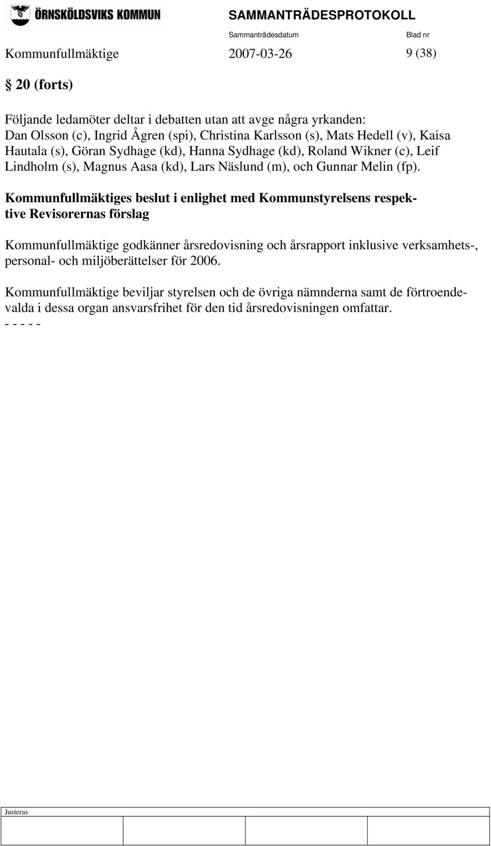 Kommunfullmäktiges beslut i enlighet med Kommunstyrelsens respektive Revisorernas förslag Kommunfullmäktige godkänner årsredovisning och årsrapport inklusive verksamhets-,