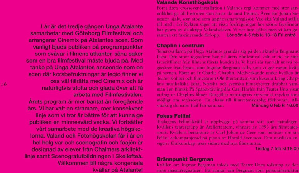 Med tanke på Unga Atalantes anseende som en scen där korsbefruktningar är legio finner vi oss väl tillrätta med Cinemix och är naturligtvis stolta och glada över att få arbeta med Filmfestivalen.