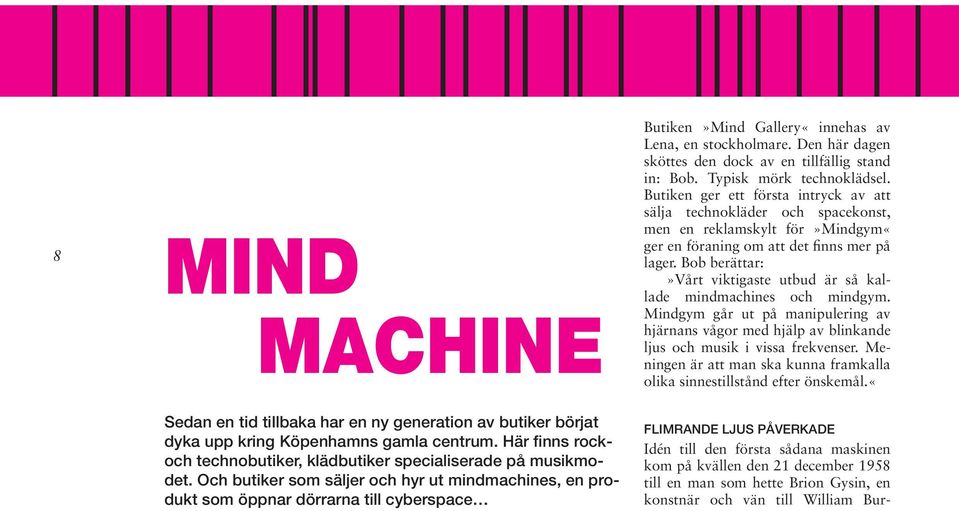 Bob berättar:»vårt viktigaste utbud är så kallade mindmachines och mindgym. Mindgym går ut på manipulering av hjärnans vågor med hjälp av blinkande ljus och musik i vissa frekvenser.