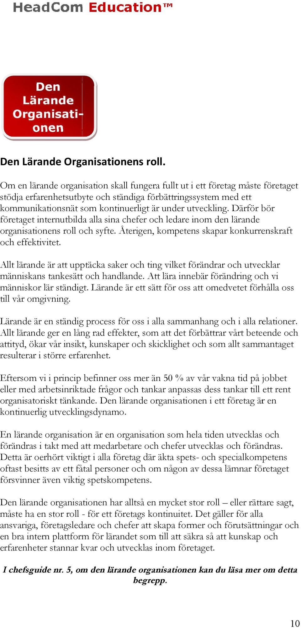 utveckling. Därför bör företaget internutbilda alla sina chefer och ledare inom den lärande organisationens roll och syfte. Återigen, kompetens skapar konkurrenskraft och effektivitet.