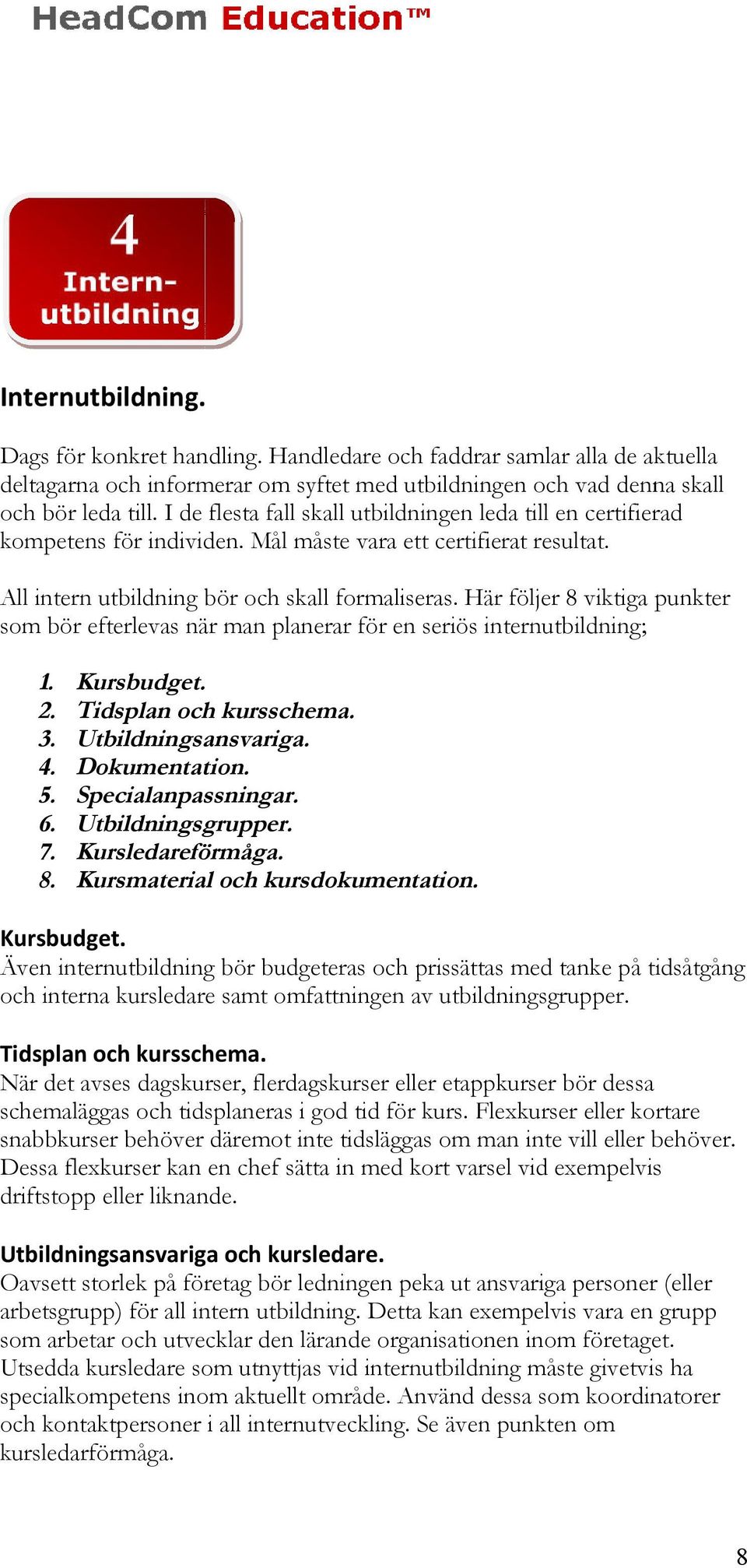 Här följer 8 viktiga punkter som bör efterlevas när man planerar för en seriös internutbildning; 1. Kursbudget. 2. Tidsplan och kursschema. 3. Utbildningsansvariga. 4. Dokumentation. 5.