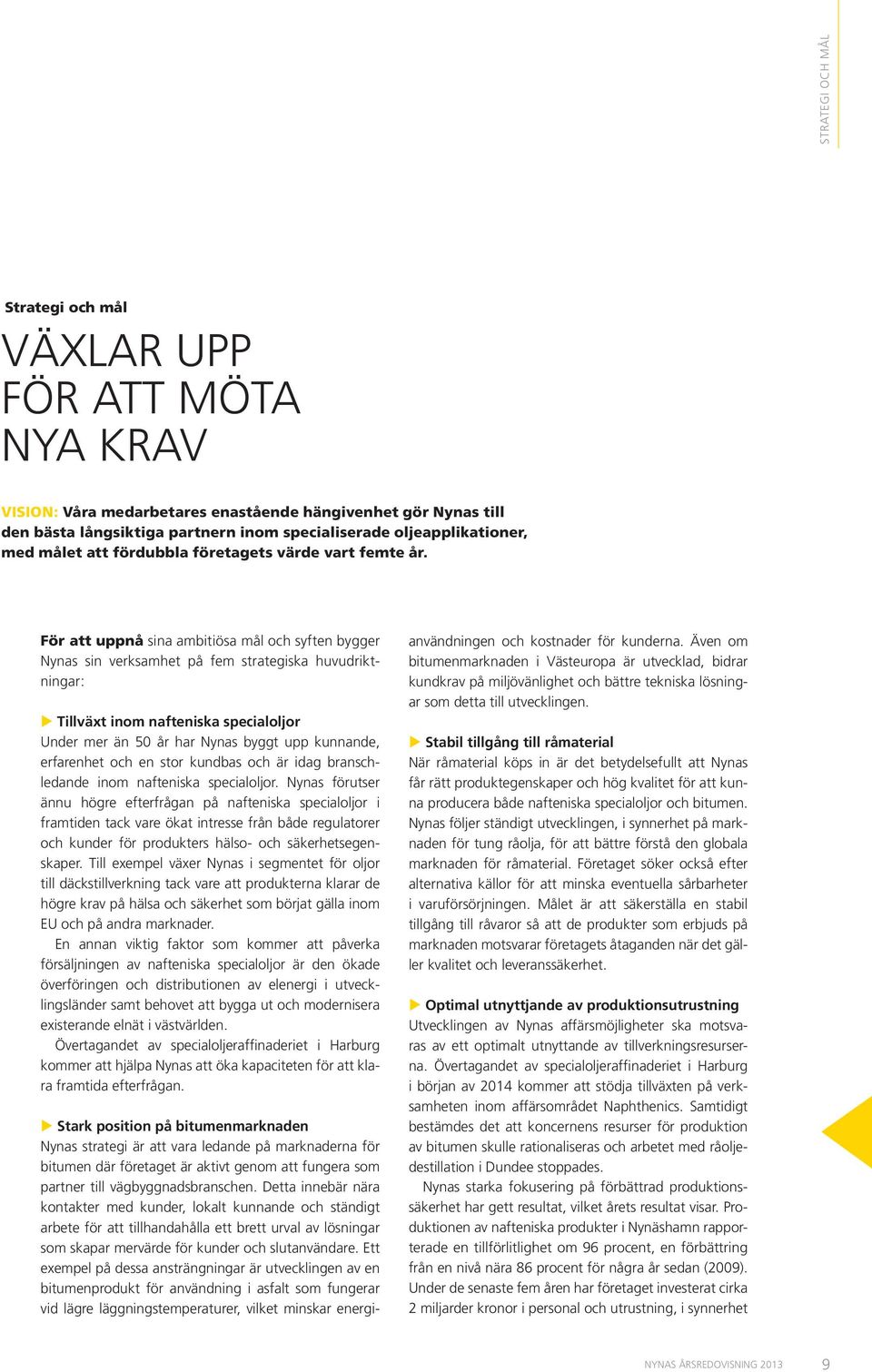 För att uppnå sina ambitiösa mål och syften bygger Nynas sin verksamhet på fem strategiska huvudriktningar: Tillväxt inom nafteniska specialoljor Under mer än 50 år har Nynas byggt upp kunnande,
