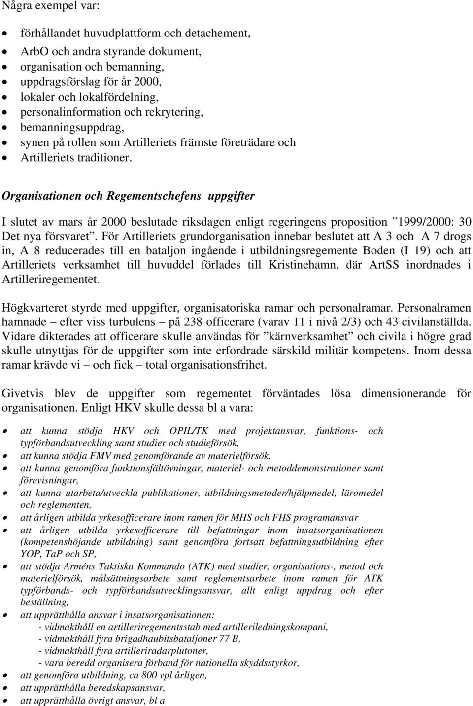 Organisationen och Regementschefens uppgifter I slutet av mars år 2000 beslutade riksdagen enligt regeringens proposition 1999/2000: 30 Det nya försvaret.