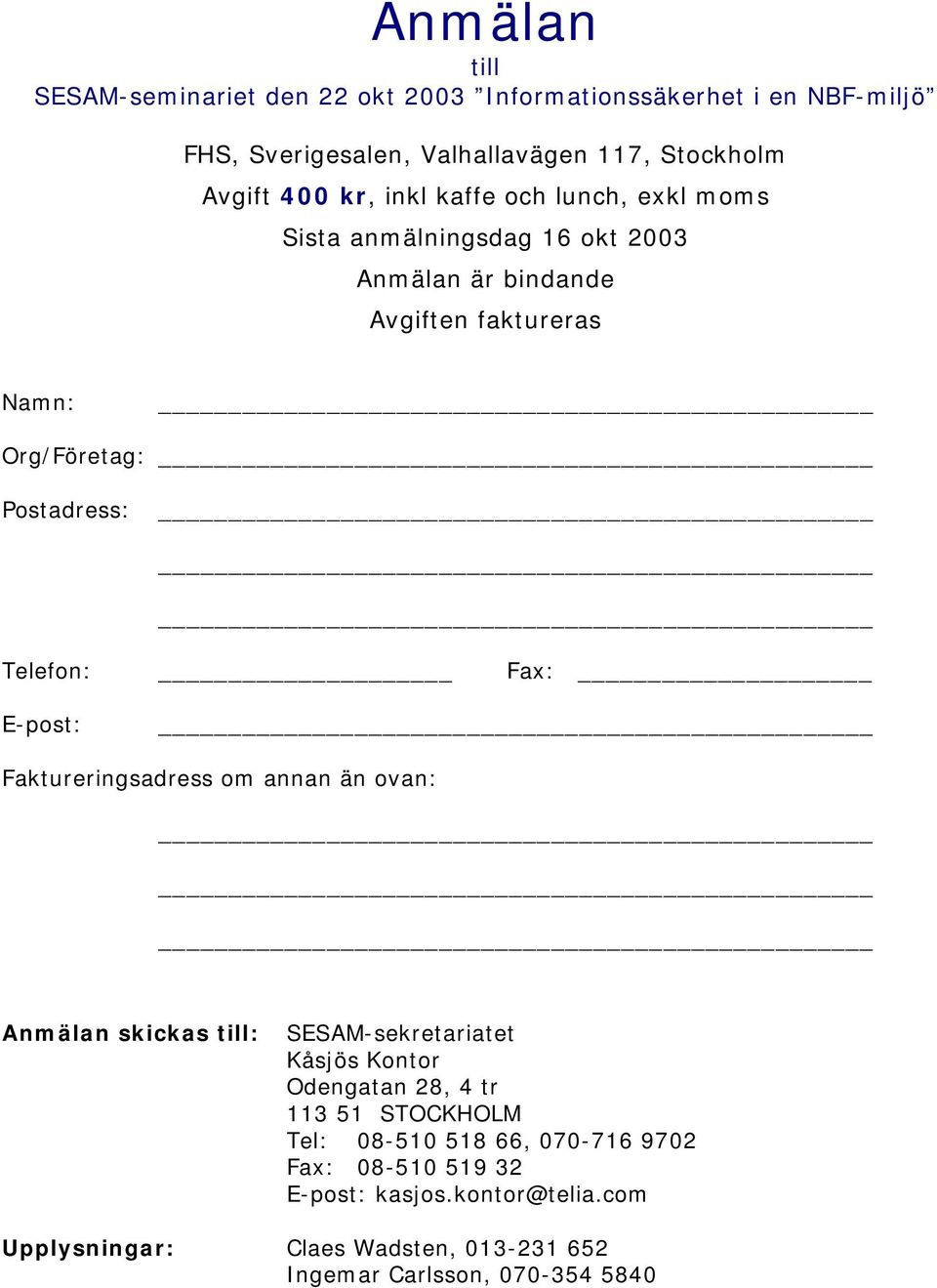 Fax: E-post: Faktureringsadress om annan än ovan: Anmälan skickas till: SESAM-sekretariatet Kåsjös Kontor Odengatan 28, 4 tr 113 51 STOCKHOLM Tel: