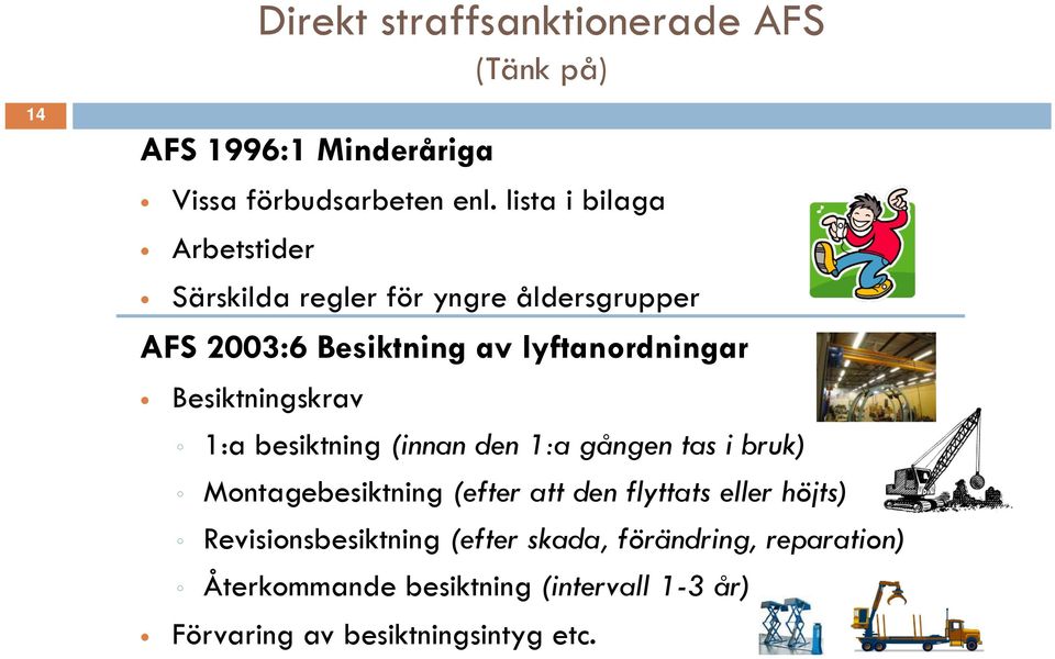 Besiktningskrav 1:a besiktning (innan den 1:a gången tas i bruk) Montagebesiktning (efter att den flyttats eller