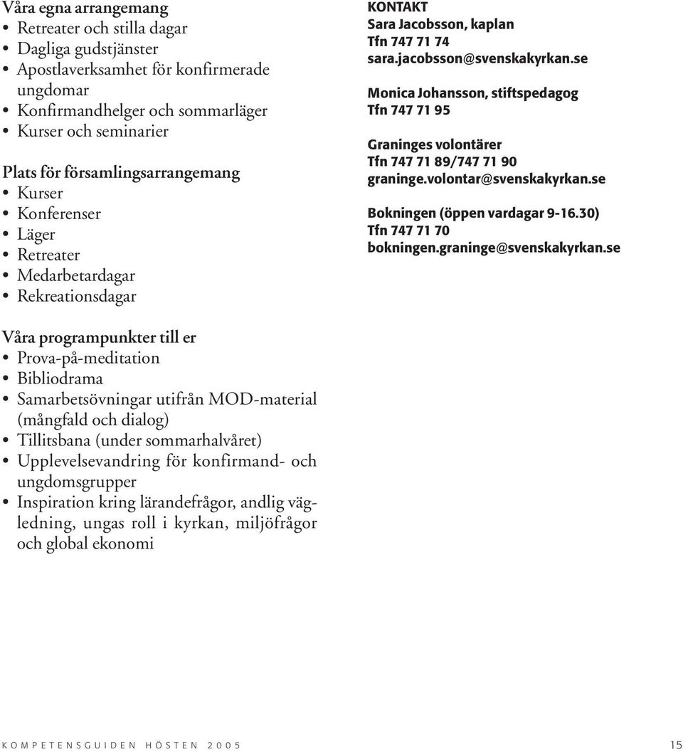 se Monica Johansson, stiftspedagog Tfn 747 71 95 Graninges volontärer Tfn 747 71 89/747 71 90 graninge.volontar@svenskakyrkan.se Bokningen (öppen vardagar 9-16.30) Tfn 747 71 70 bokningen.