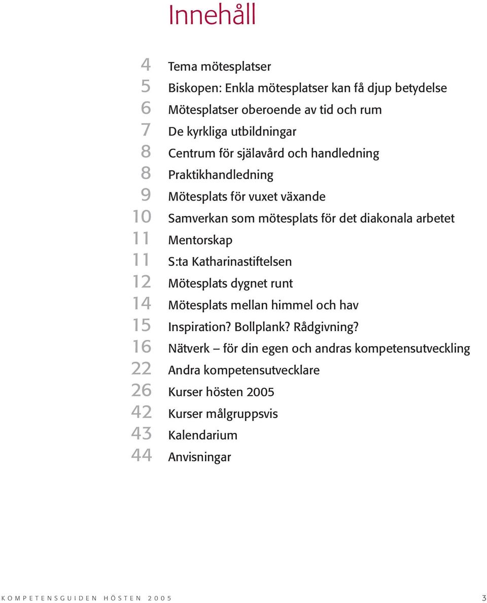 Mentorskap 11 S:ta Katharinastiftelsen 12 Mötesplats dygnet runt 14 Mötesplats mellan himmel och hav 15 Inspiration? Bollplank? Rådgivning?