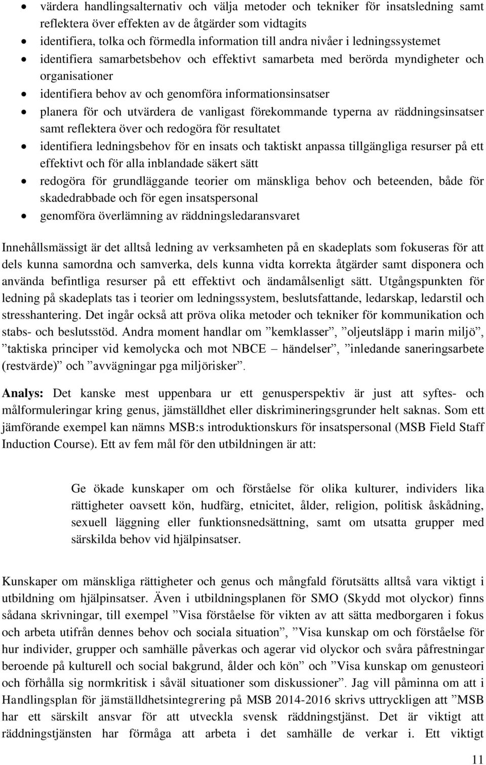 vanligast förekommande typerna av räddningsinsatser samt reflektera över och redogöra för resultatet identifiera ledningsbehov för en insats och taktiskt anpassa tillgängliga resurser på ett