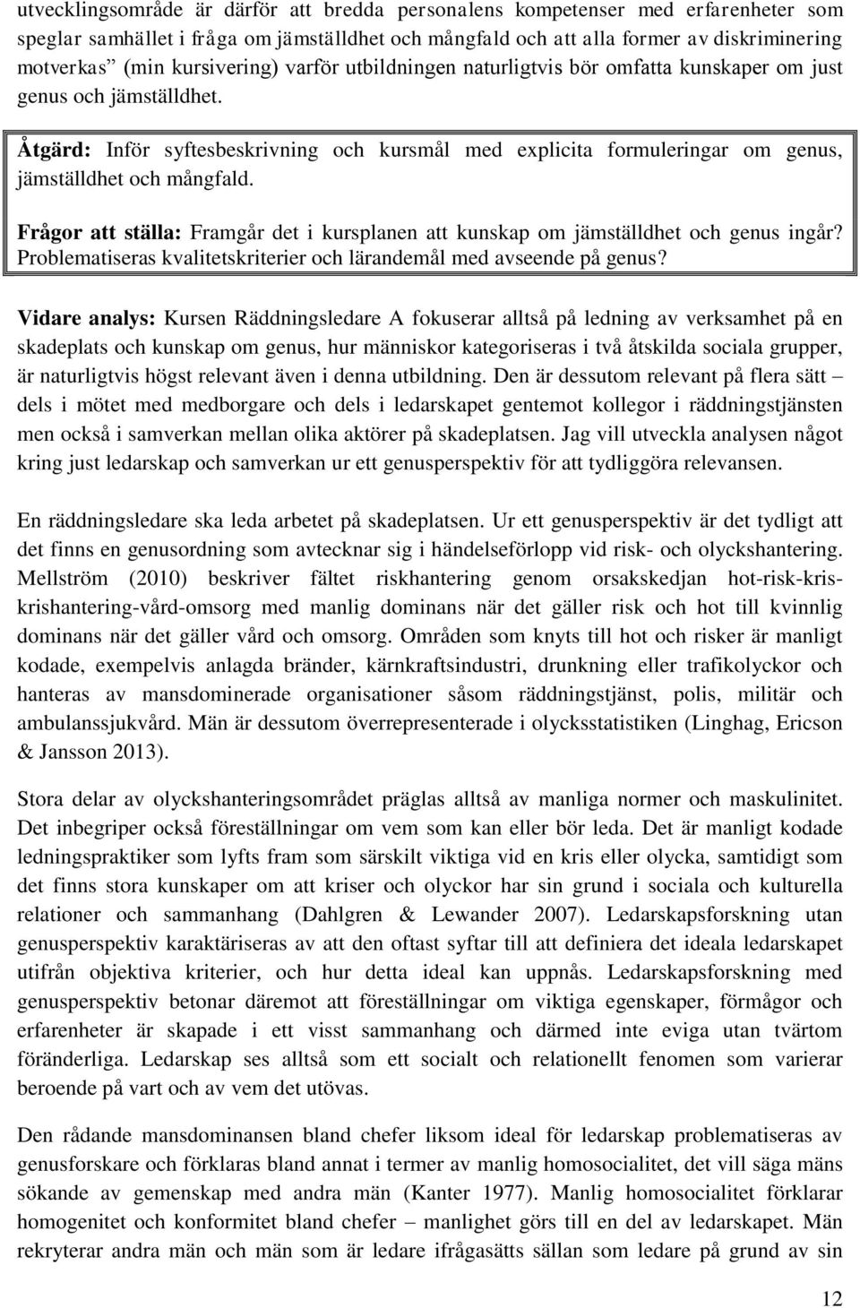 Åtgärd: Inför syftesbeskrivning och kursmål med explicita formuleringar om genus, jämställdhet och mångfald. Frågor att ställa: Framgår det i kursplanen att kunskap om jämställdhet och genus ingår?