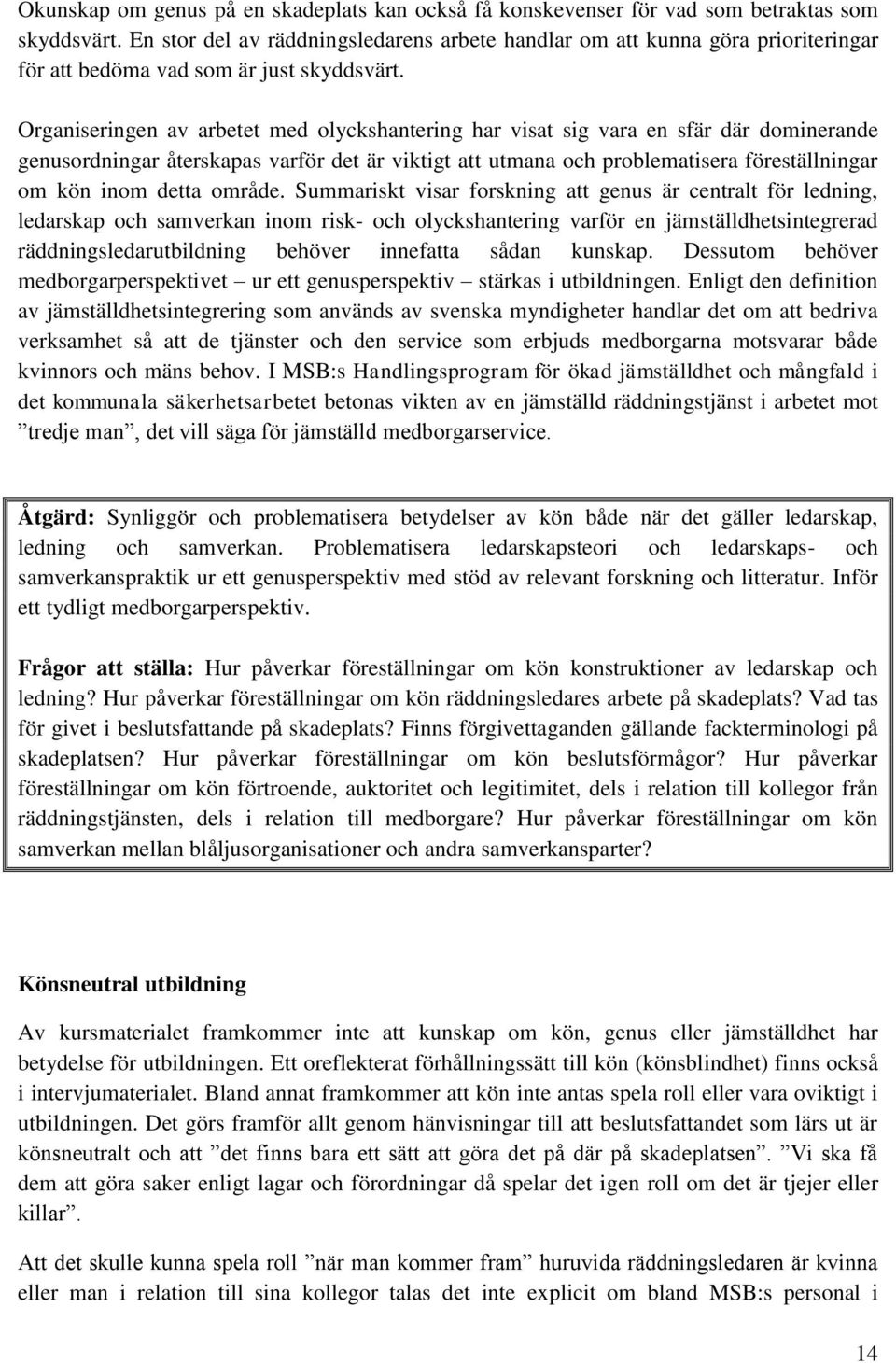 Organiseringen av arbetet med olyckshantering har visat sig vara en sfär där dominerande genusordningar återskapas varför det är viktigt att utmana och problematisera föreställningar om kön inom