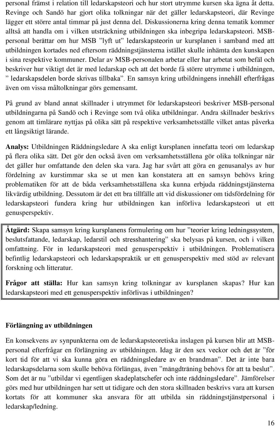 Diskussionerna kring denna tematik kommer alltså att handla om i vilken utsträckning utbildningen ska inbegripa ledarskapsteori.