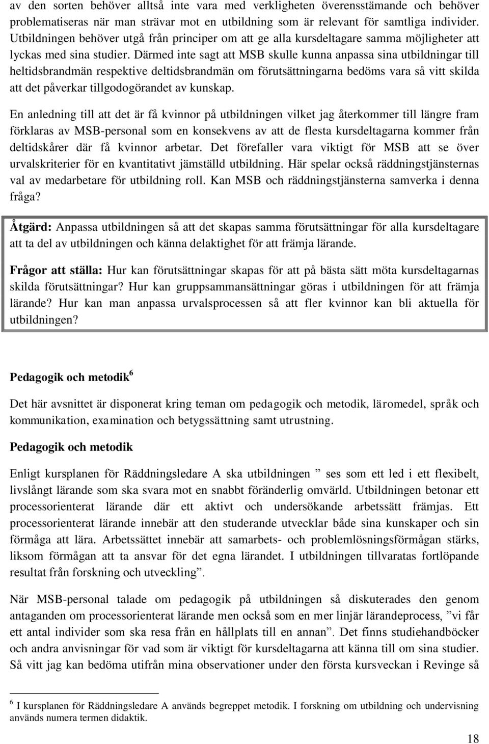 Därmed inte sagt att MSB skulle kunna anpassa sina utbildningar till heltidsbrandmän respektive deltidsbrandmän om förutsättningarna bedöms vara så vitt skilda att det påverkar tillgodogörandet av