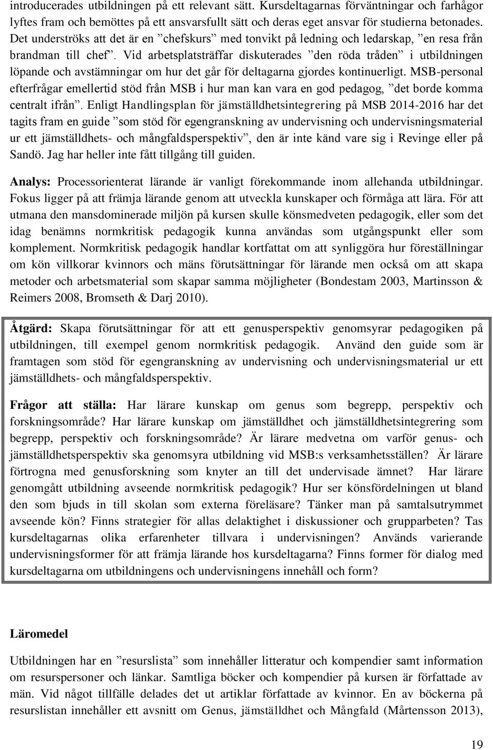 Vid arbetsplatsträffar diskuterades den röda tråden i utbildningen löpande och avstämningar om hur det går för deltagarna gjordes kontinuerligt.