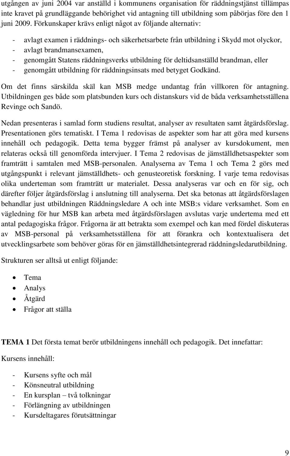 räddningsverks utbildning för deltidsanställd brandman, eller - genomgått utbildning för räddningsinsats med betyget Godkänd.