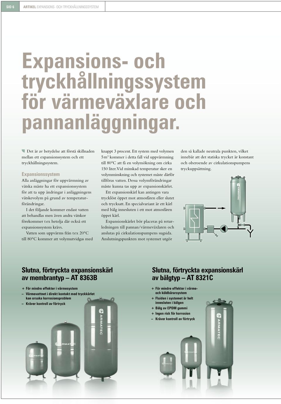 Expansionssystem Alla anläggningar för uppvärmning av vätska måste ha ett expansionssystem för att ta upp ändringar i anläggningens vätskevolym på grund av temperaturförändringar.