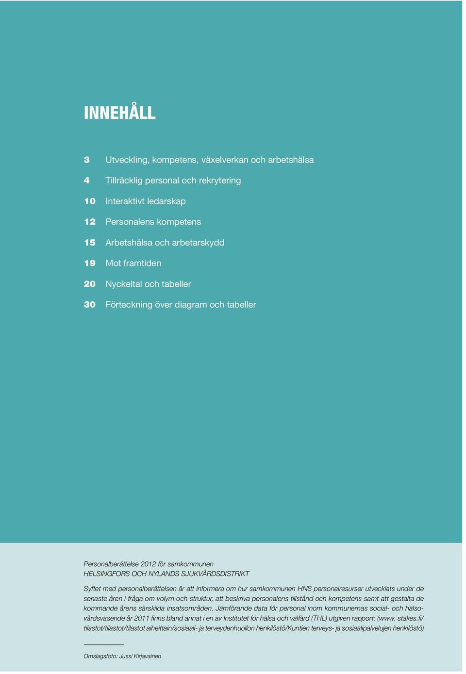 hur samkommunen HNS personalresurser utvecklats under de senaste åren i fråga om volym och struktur, att beskriva personalens tillstånd och kompetens samt att gestalta de kommande årens särskilda