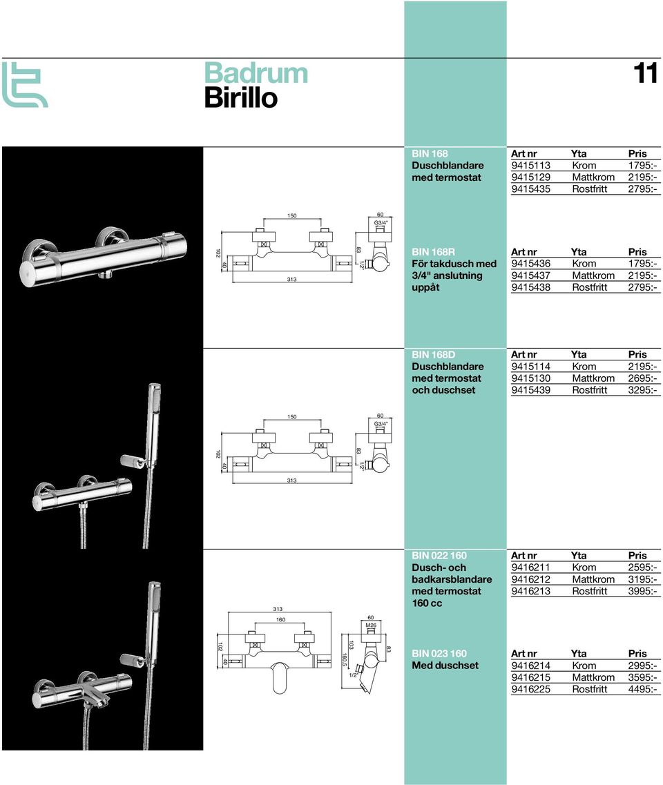 2795:- 9415114 Krom 2195:- 9415130 Mattkrom 2695:- 9415439 Rostfritt 3295:- 40 313 313 160 60 M26 BIN 022 160 Dusch- och badkarsblandare med termostat 160 cc 9416211