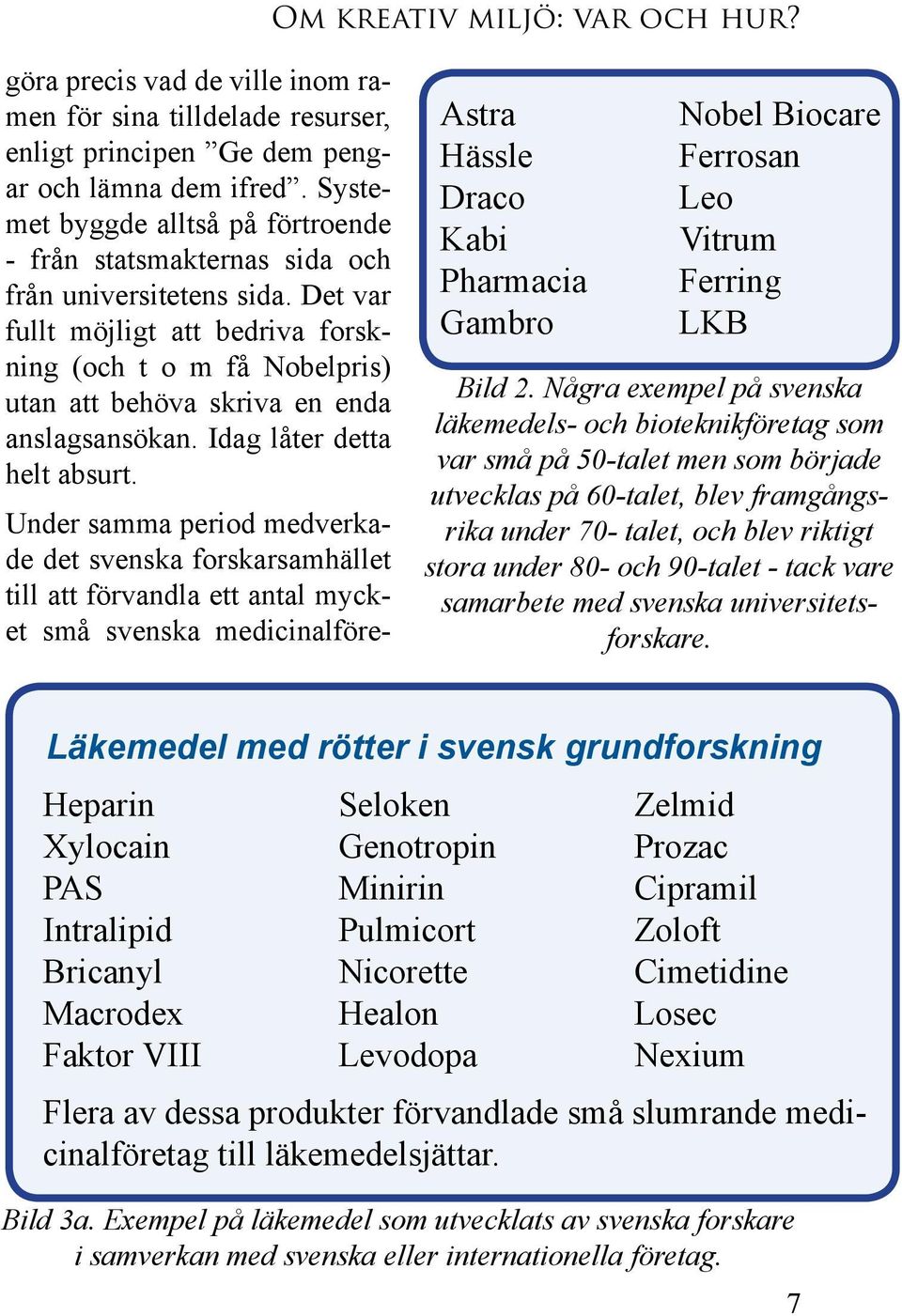 Det var fullt möjligt att bedriva forskning (och t o m få Nobelpris) utan att behöva skriva en enda anslagsansökan. Idag låter detta helt absurt.