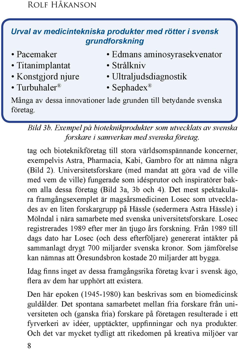 tag och bioteknikföretag till stora världsomspännande koncerner, exempelvis Astra, Pharmacia, Kabi, Gambro för att nämna några (Bild 2).