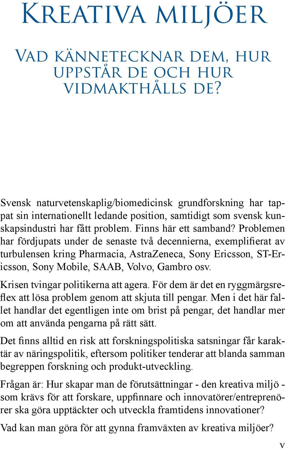 Problemen har fördjupats under de senaste två decennierna, exemplifierat av turbulensen kring Pharmacia, AstraZeneca, Sony Ericsson, ST-Ericsson, Sony Mobile, SAAB, Volvo, Gambro osv.