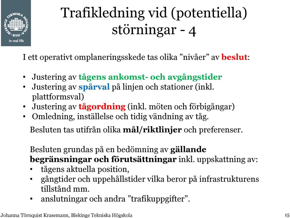 möten och förbigångar) Omledning, inställelse och tidig vändning av tåg. Besluten tas utifrån olika mål/riktlinjer och preferenser.