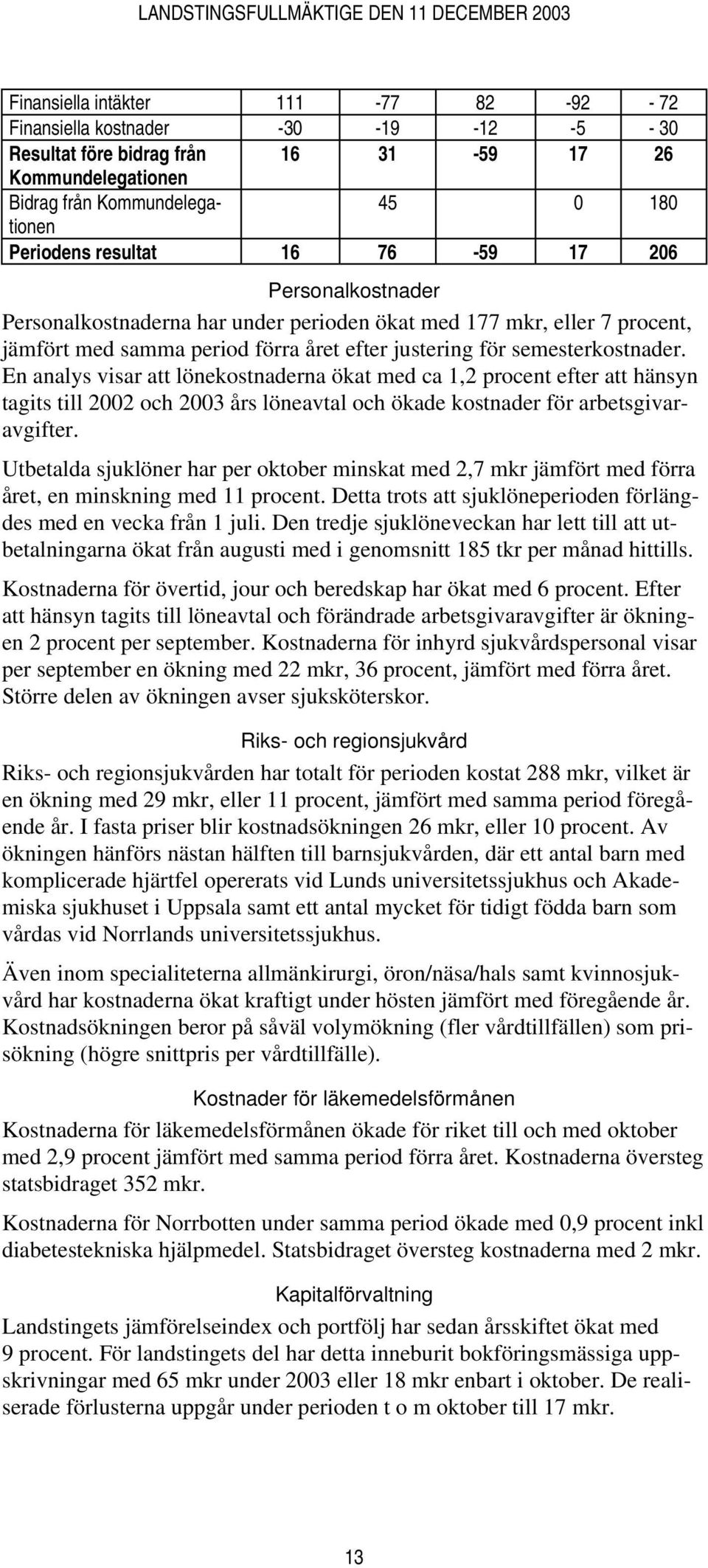 En analys visar att lönekostnaderna ökat med ca 1,2 procent efter att hänsyn tagits till 2002 och 2003 års löneavtal och ökade kostnader för arbetsgivaravgifter.