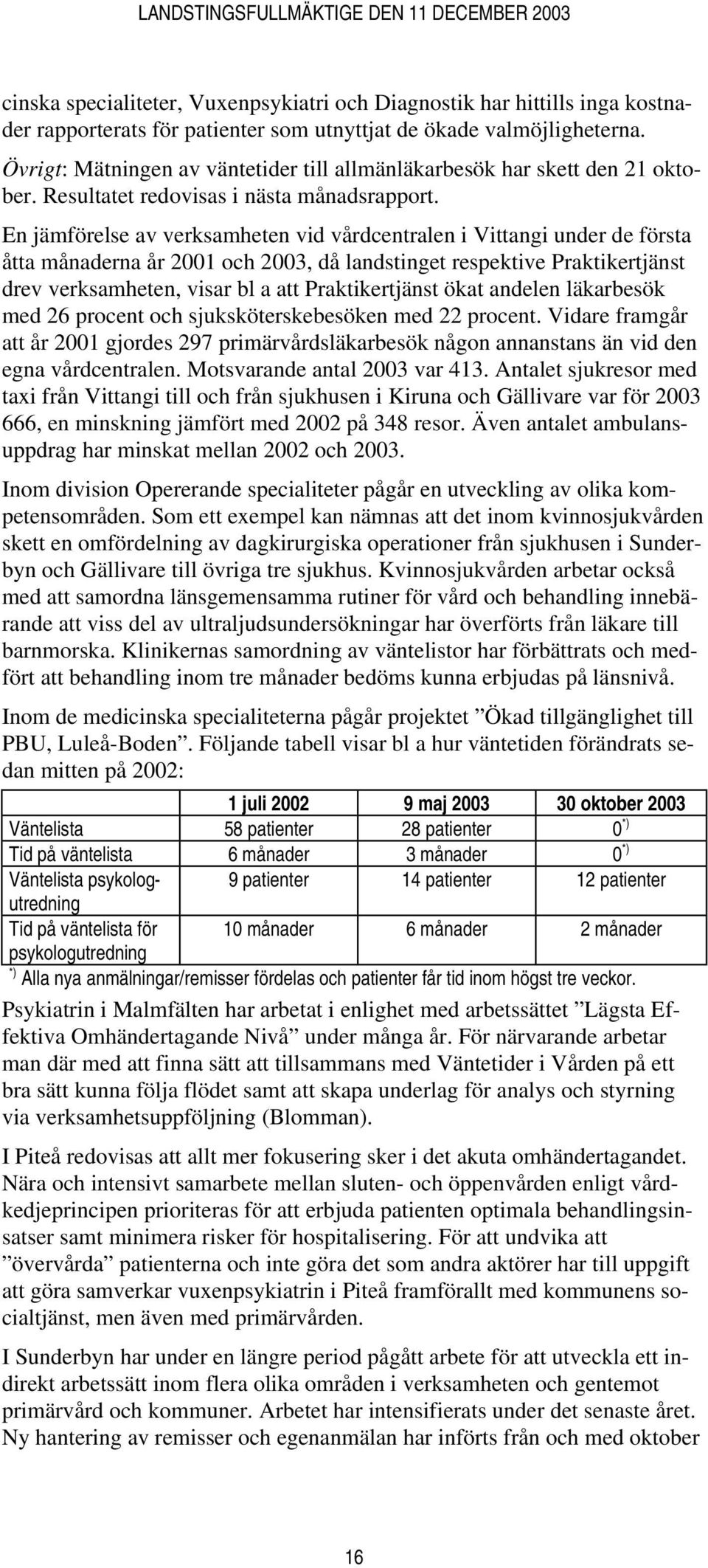 En jämförelse av verksamheten vid vårdcentralen i Vittangi under de första åtta månaderna år 2001 och 2003, då landstinget respektive Praktikertjänst drev verksamheten, visar bl a att Praktikertjänst