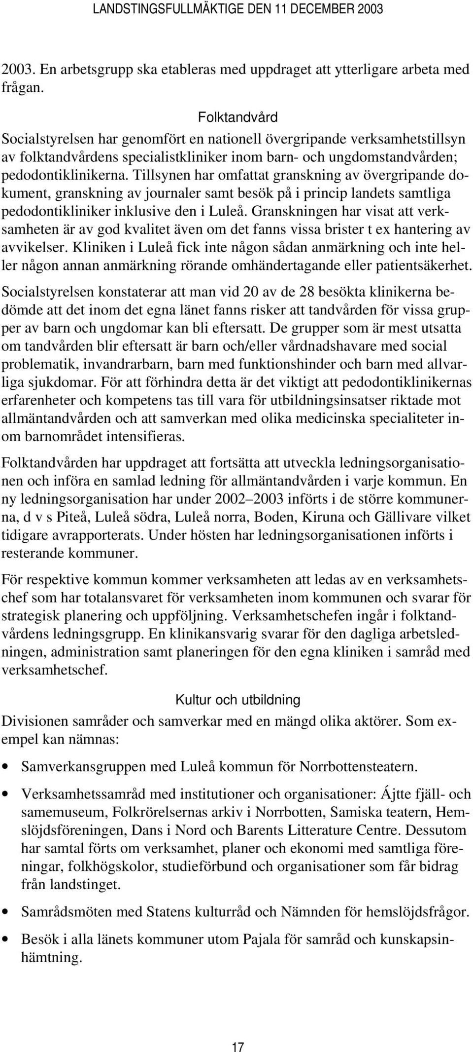 Tillsynen har omfattat granskning av övergripande dokument, granskning av journaler samt besök på i princip landets samtliga pedodontikliniker inklusive den i Luleå.