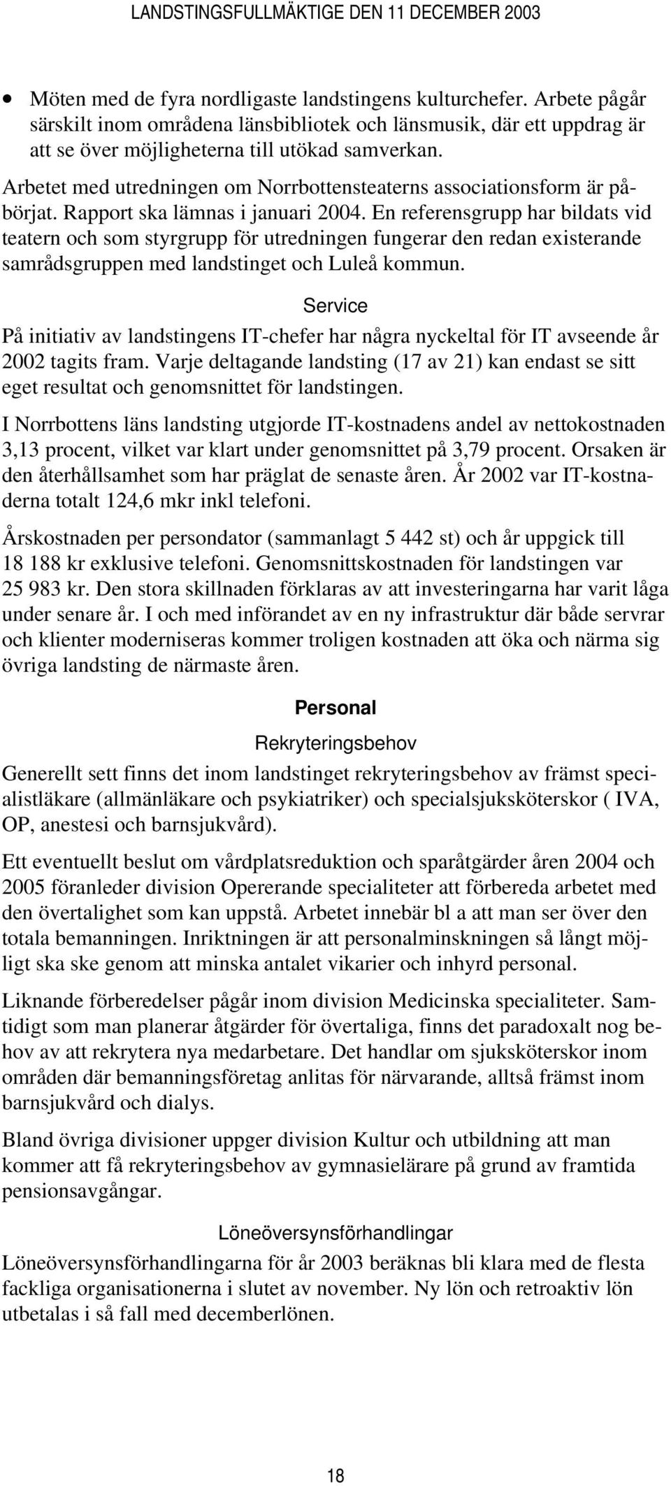 En referensgrupp har bildats vid teatern och som styrgrupp för utredningen fungerar den redan existerande samrådsgruppen med landstinget och Luleå kommun.