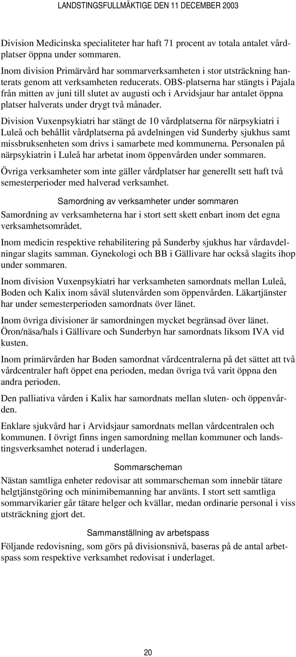 OBS-platserna har stängts i Pajala från mitten av juni till slutet av augusti och i Arvidsjaur har antalet öppna platser halverats under drygt två månader.