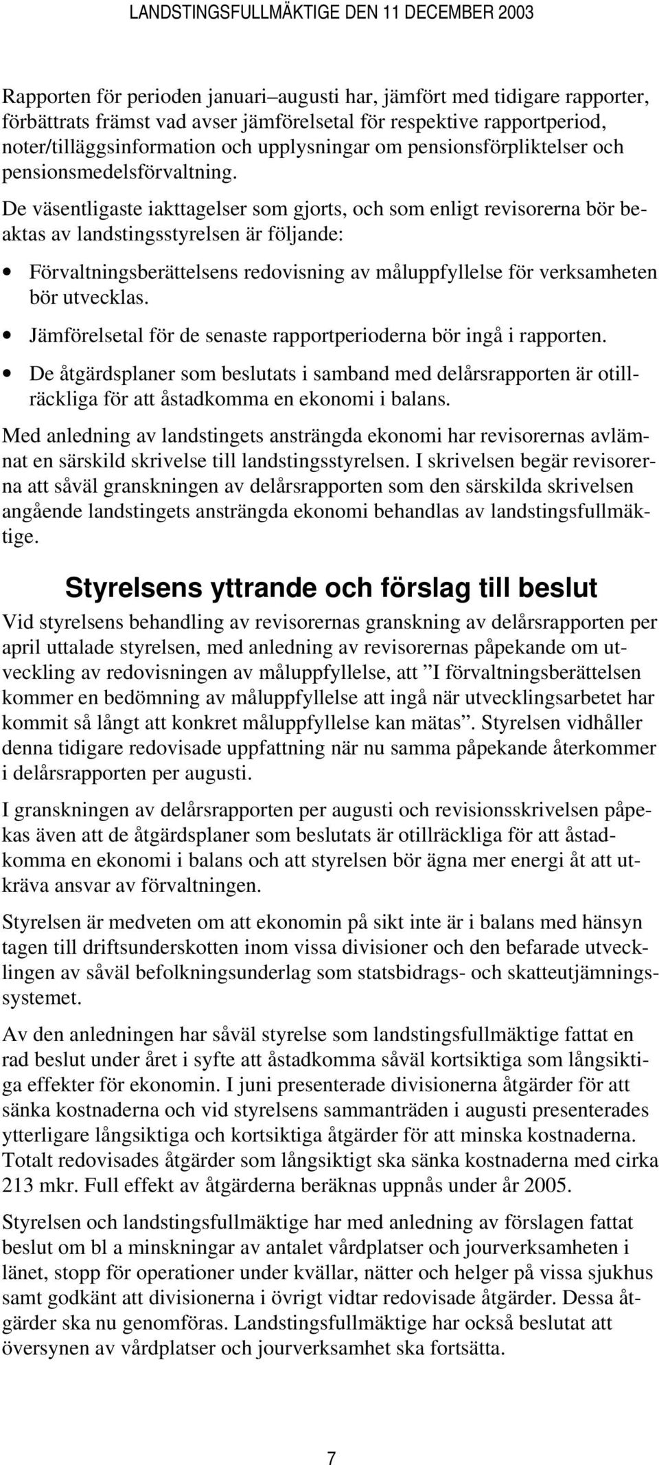 De väsentligaste iakttagelser som gjorts, och som enligt revisorerna bör beaktas av landstingsstyrelsen är följande: Förvaltningsberättelsens redovisning av måluppfyllelse för verksamheten bör