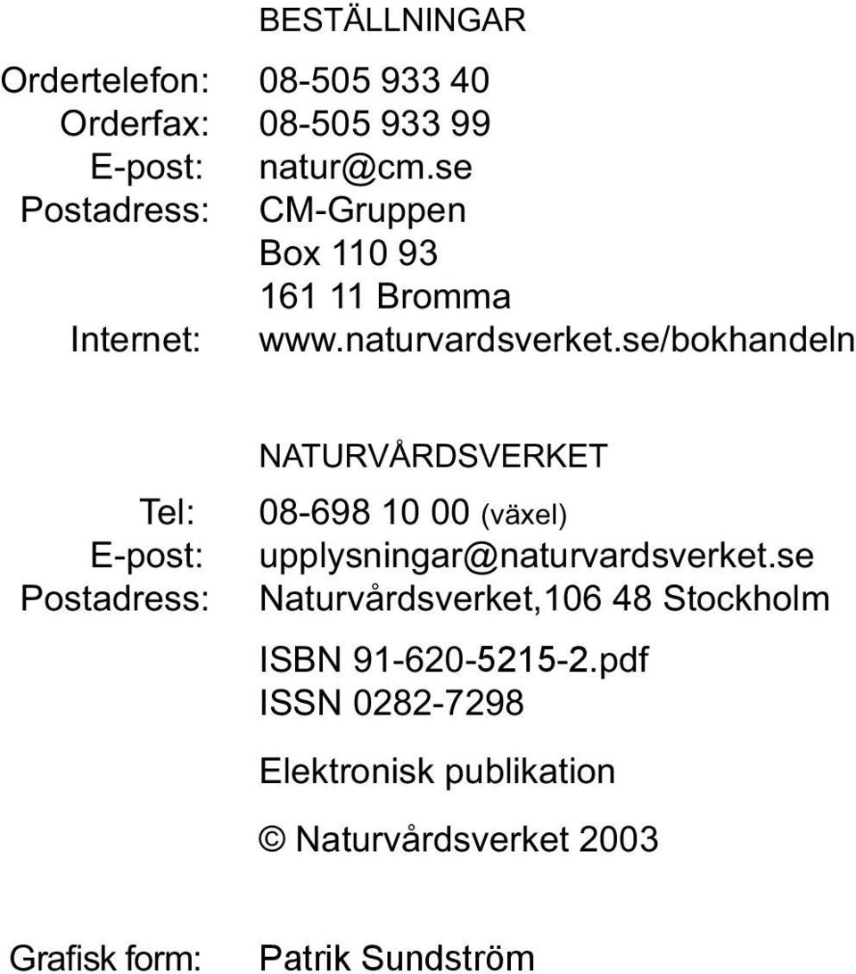 se/bokhandeln Tel: E-post: Postadress: NATURVÅRDSVERKET 08-698 10 00 (växel)