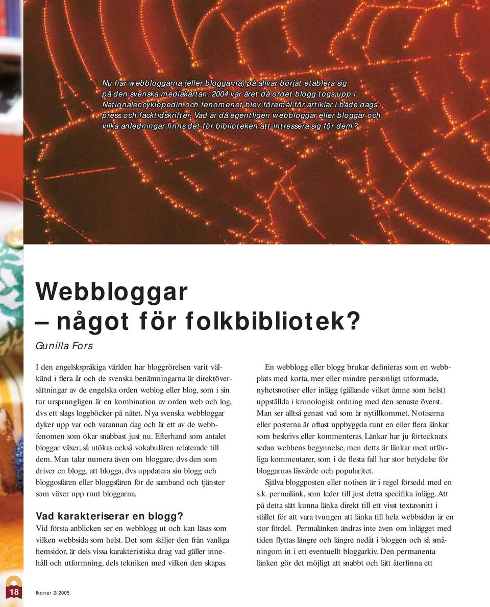 Vad är då egentligen webbloggar eller bloggar och vilka anledningar finns det för biblioteken att intressera sig för dem? Webbloggar något för folkbibliotek?