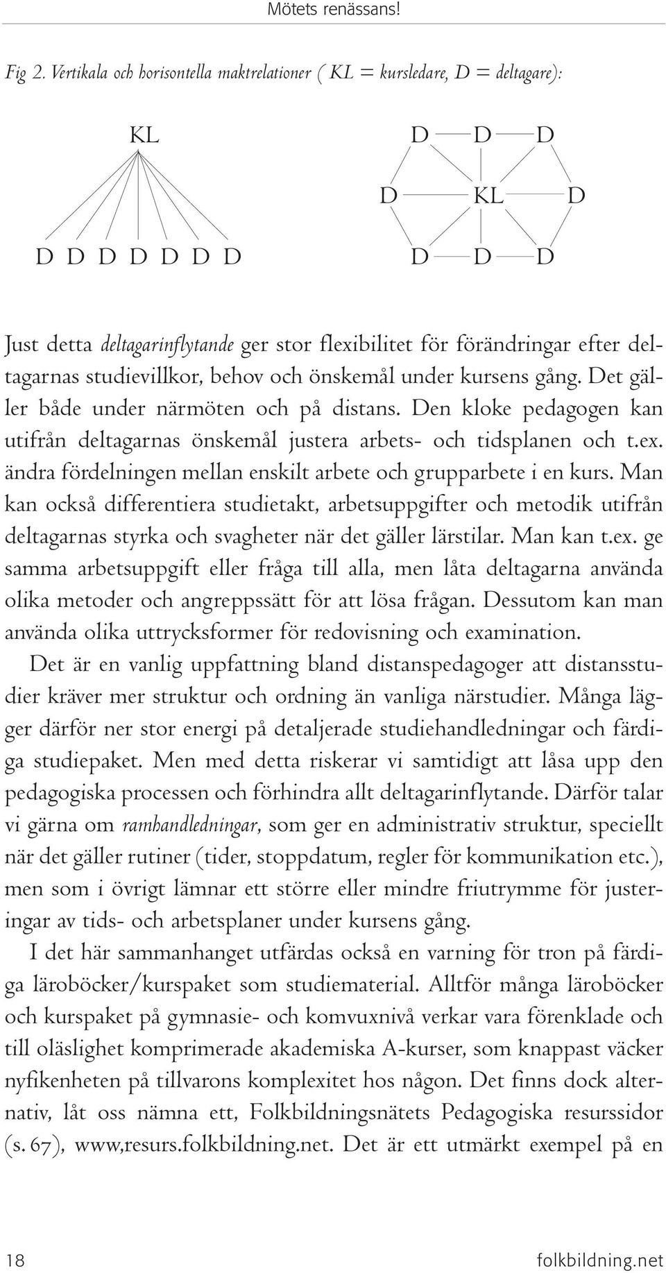 studievillkor, behov och önskemål under kursens gång. Det gäller både under närmöten och på distans. Den kloke pedagogen kan utifrån deltagarnas önskemål justera arbets- och tidsplanen och t.ex.