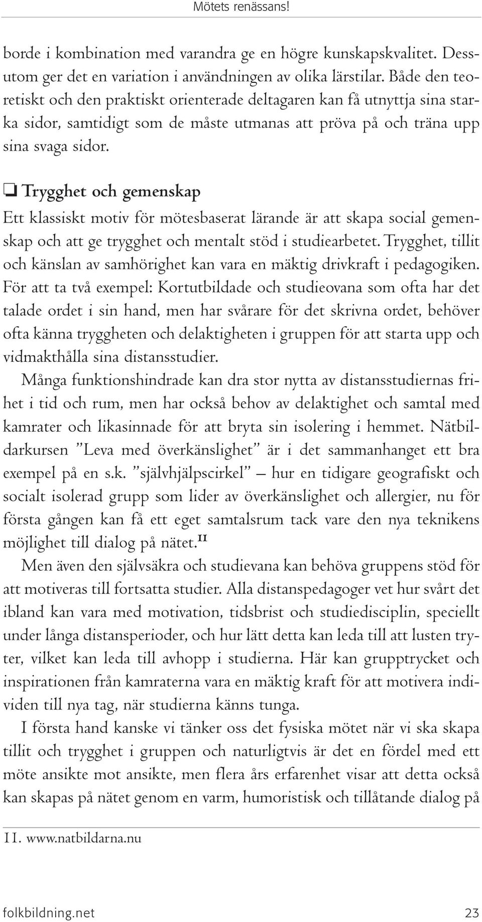 Trygghet och gemenskap Ett klassiskt motiv för mötesbaserat lärande är att skapa social gemenskap och att ge trygghet och mentalt stöd i studiearbetet.