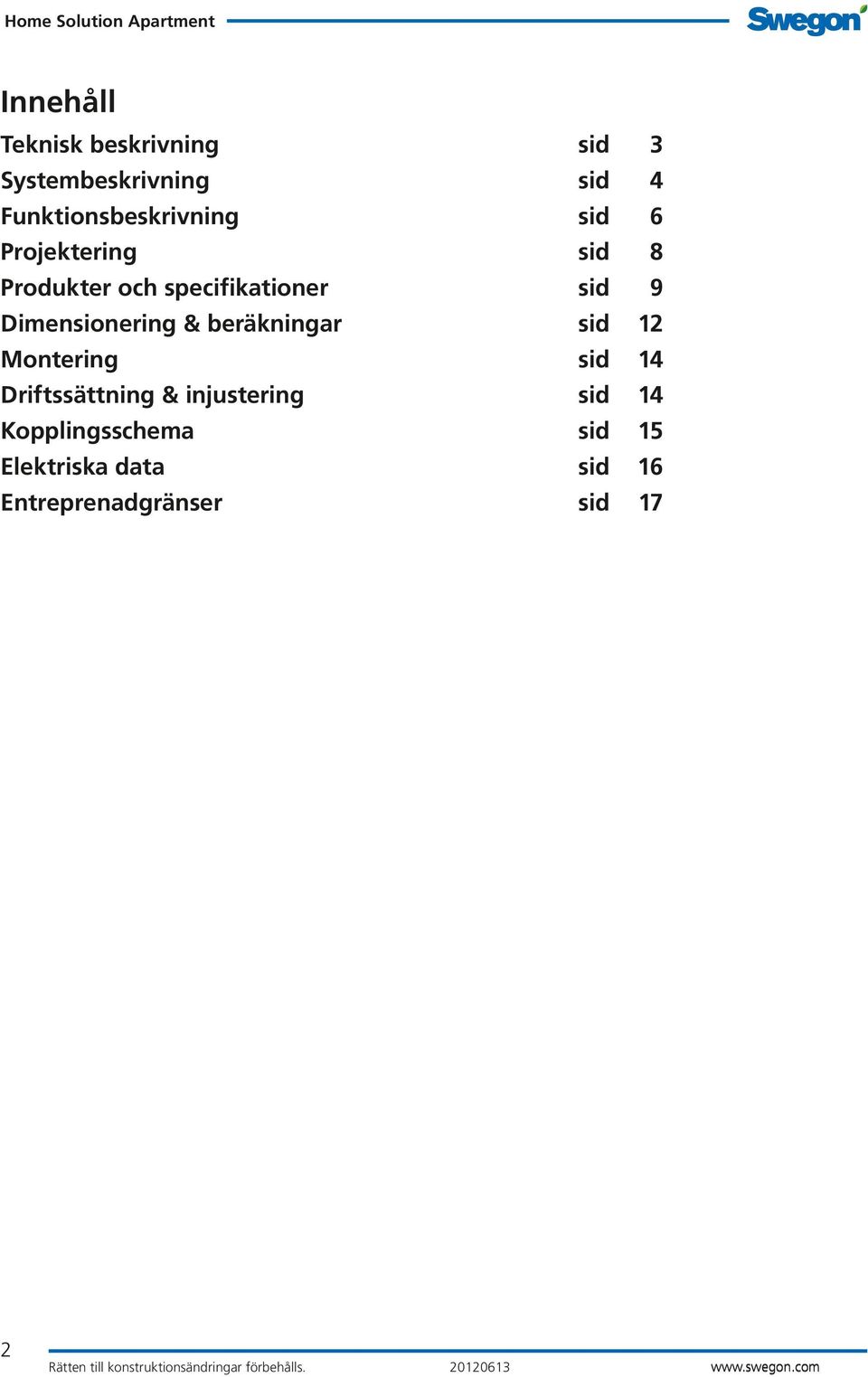 sid 9 Dimensionering & beräkningar sid 12 Montering sid 14 Driftssättning &