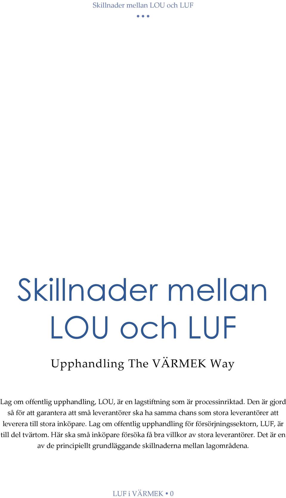 Den är gjord så för att garantera att små leverantörer ska ha samma chans som stora leverantörer att leverera till stora