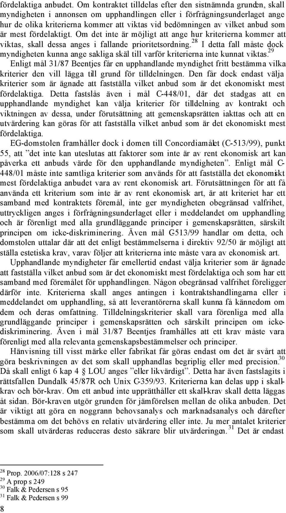 vilket anbud som är mest fördelaktigt. Om det inte är möjligt att ange hur kriterierna kommer att viktas, skall dessa anges i fallande prioritetsordning.