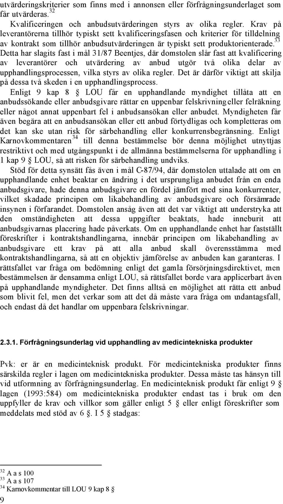 33 Detta har slagits fast i mål 31/87 Beentjes, där domstolen slår fast att kvalificering av leverantörer och utvärdering av anbud utgör två olika delar av upphandlingsprocessen, vilka styrs av olika