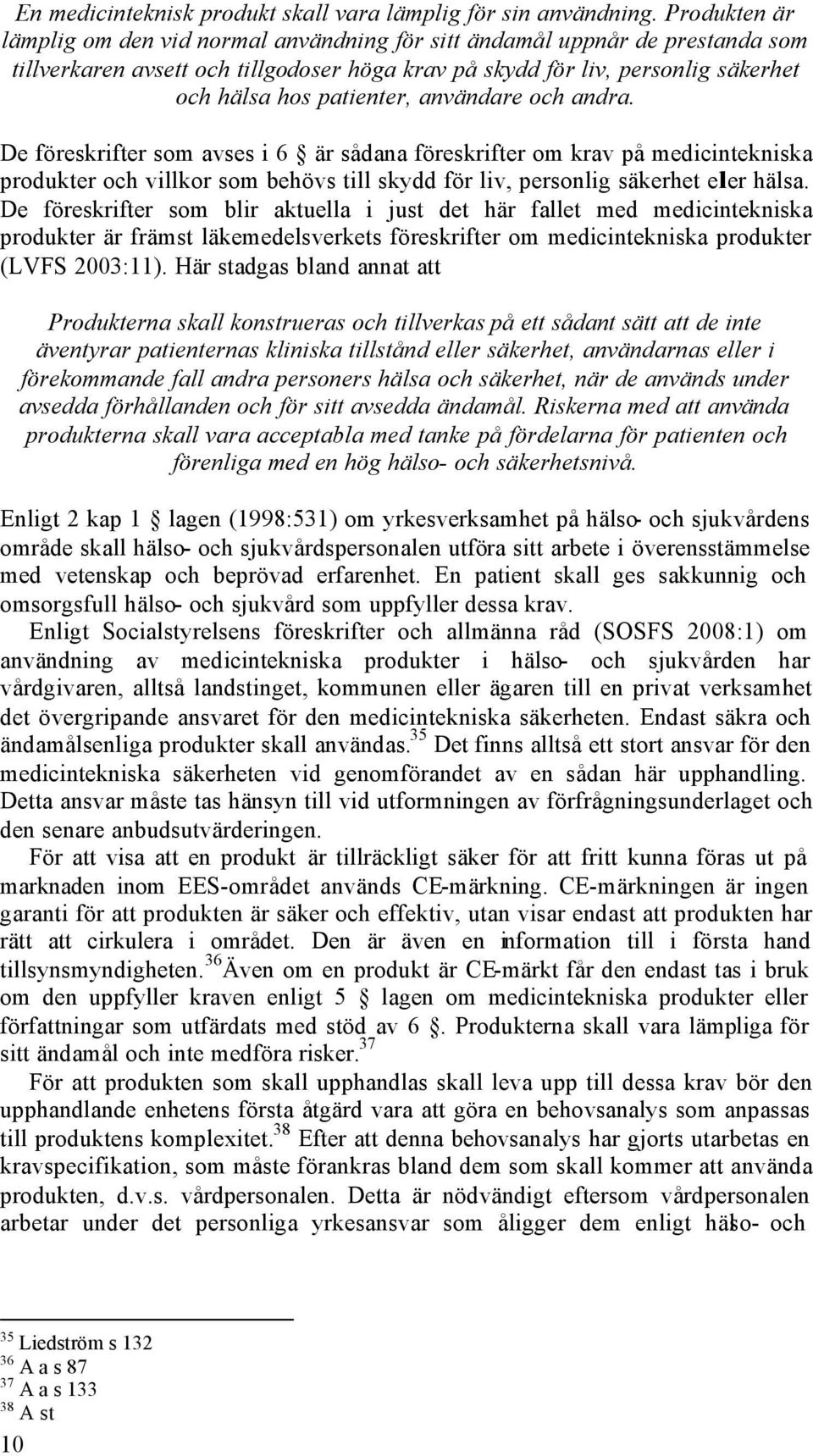 användare och andra. De föreskrifter som avses i 6 är sådana föreskrifter om krav på medicintekniska produkter och villkor som behövs till skydd för liv, personlig säkerhet eler hälsa.