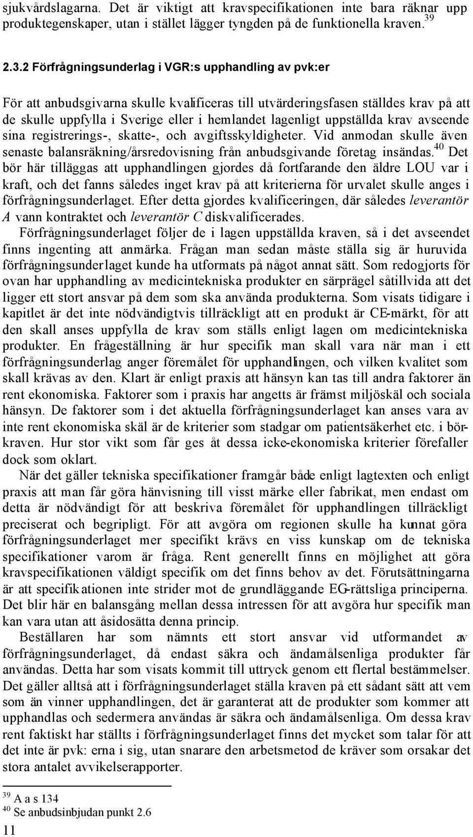 uppställda krav avseende sina registrerings-, skatte-, och avgiftsskyldigheter. Vid anmodan skulle även senaste balansräkning/årsredovisning från anbudsgivande företag insändas.