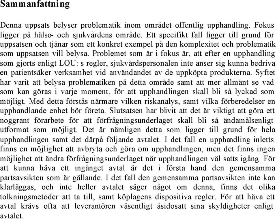 Problemet som är i fokus är, att efter en upphandling som gjorts enligt LOU: s regler, sjukvårdspersonalen inte anser sig kunna bedriva en patientsäker verksamhet vid användandet av de uppköpta