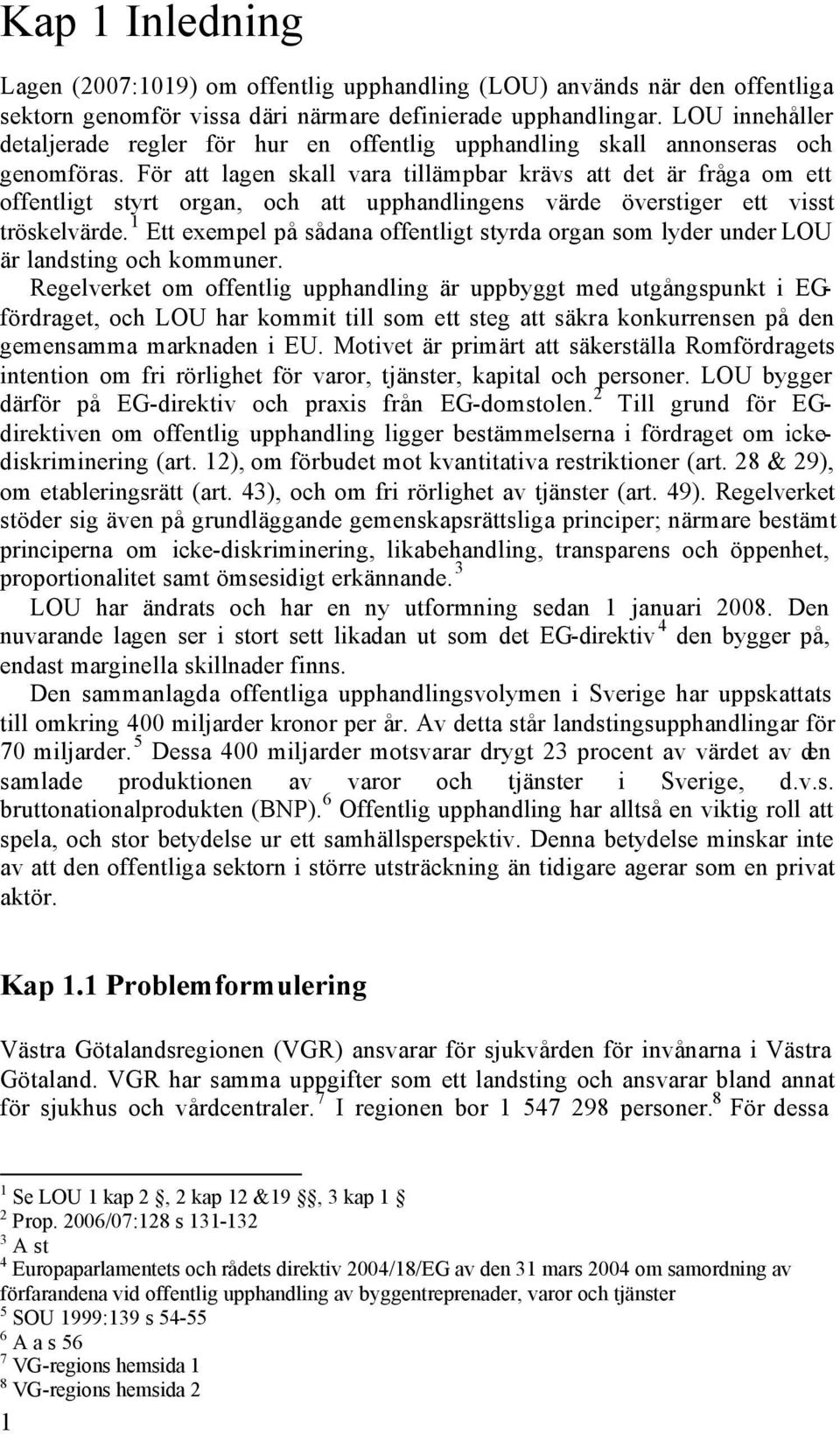 För att lagen skall vara tillämpbar krävs att det är fråga om ett offentligt styrt organ, och att upphandlingens värde överstiger ett visst tröskelvärde.